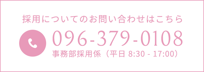 採用についてのお問い合わせはこちら Tel.096-379-0108